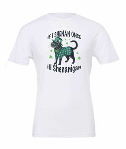 If I Shenan Once, I'll Shenanigan Tee shirt