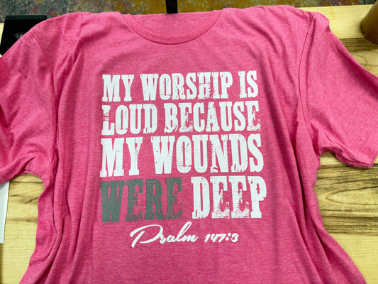 My Worship is Loud Because My Wounds Were Deep Tee Shirt