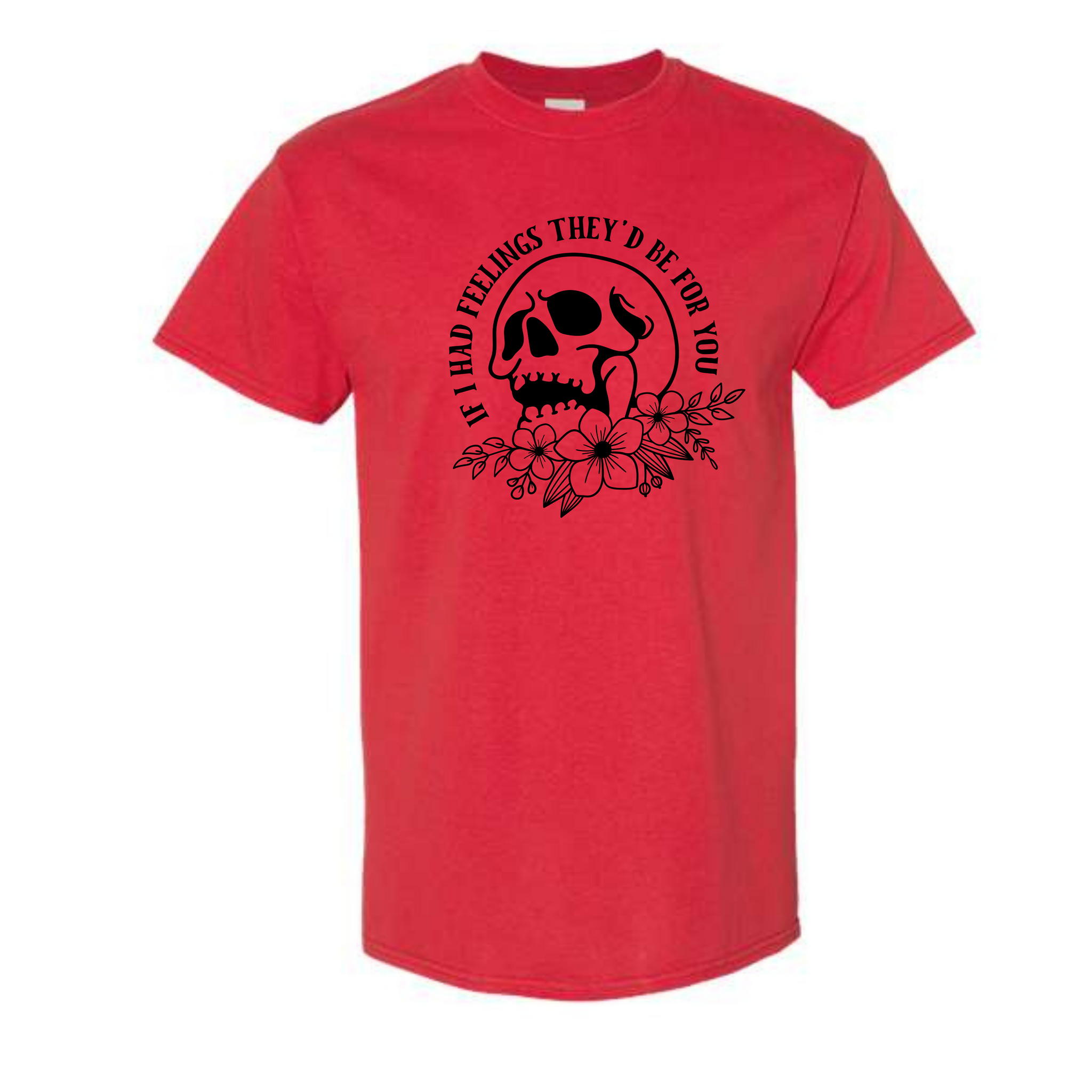 If I had Feelings They'd be for You Tee Shirt