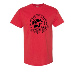 If I had Feelings They'd be for You Tee Shirt